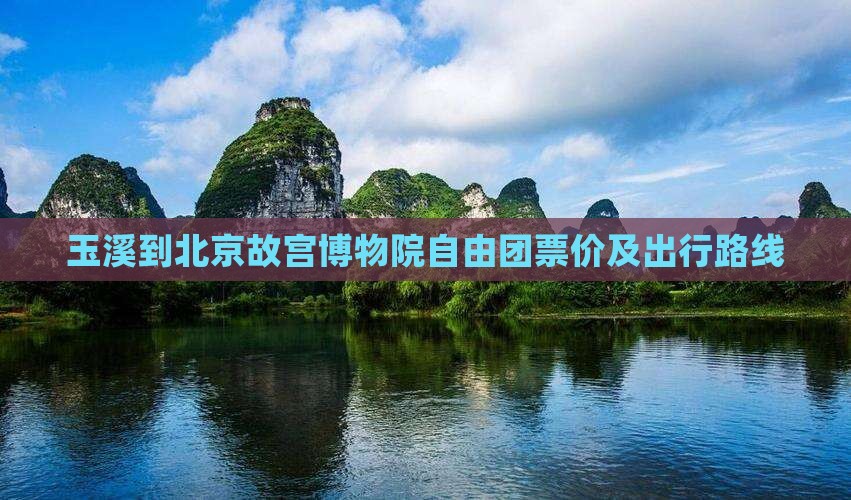 玉溪到北京故宫博物院自由团票价及出行路线