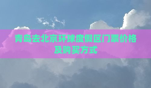 青岛去北京环球度假区门票价格及购买方式
