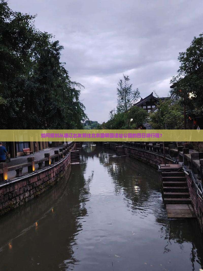 如何规划从通辽出发前往北京圆明园遗址公园的四日游行程？