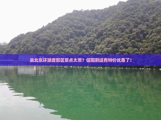 去北京环球度假区景点太贵？信阳到这有特价优惠了！