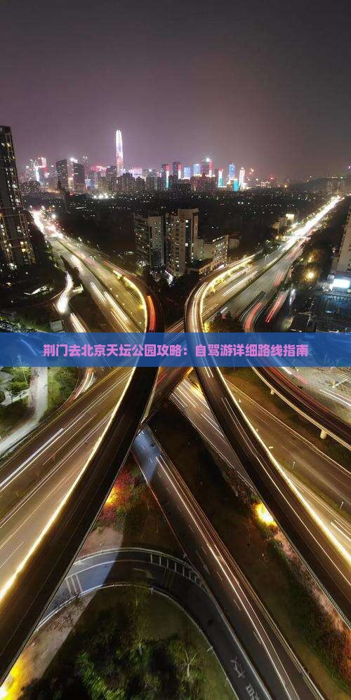 荆门去北京天坛公园攻略：自驾游详细路线指南
