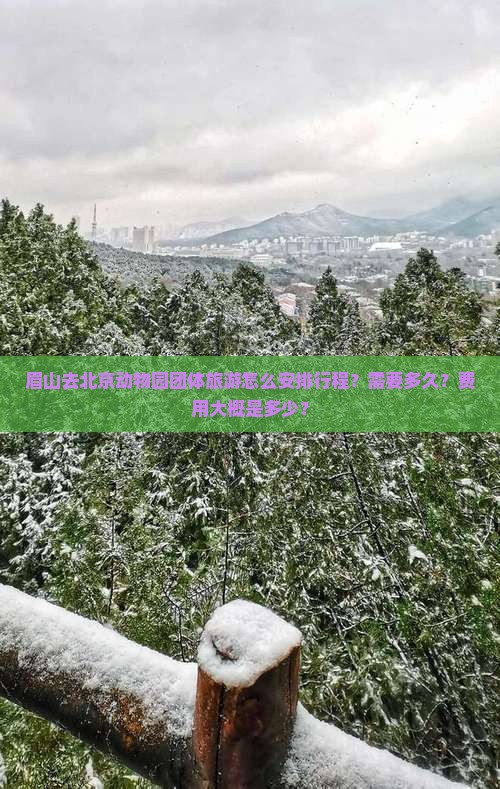 眉山去北京动物园团体旅游怎么安排行程？需要多久？费用大概是多少？