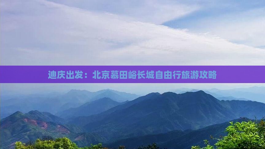 迪庆出发：北京慕田峪长城自由行旅游攻略