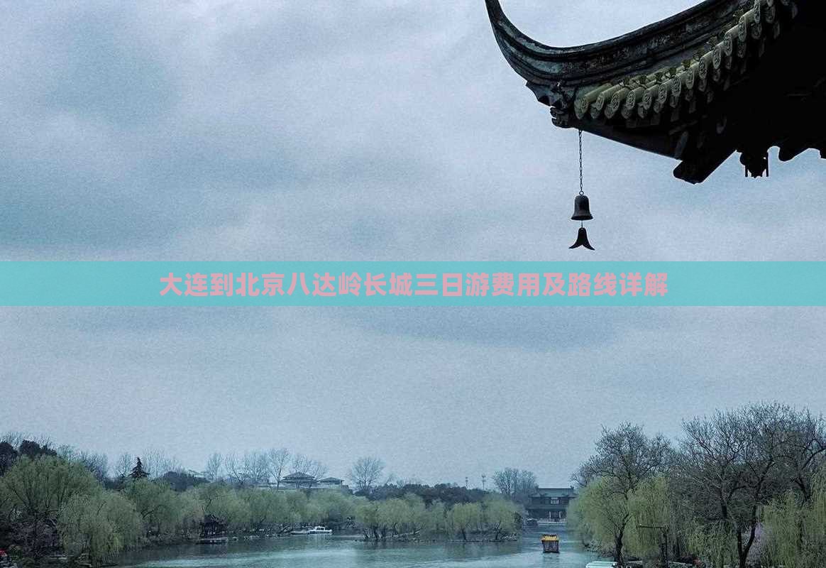 大连到北京八达岭长城三日游费用及路线详解