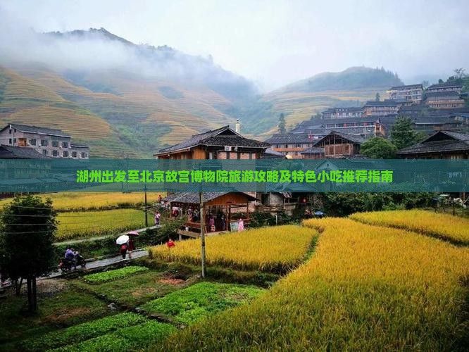 湖州出发至北京故宫博物院旅游攻略及特色小吃推荐指南