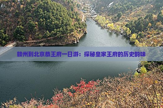赣州到北京恭王府一日游：探秘皇家王府的历史韵味