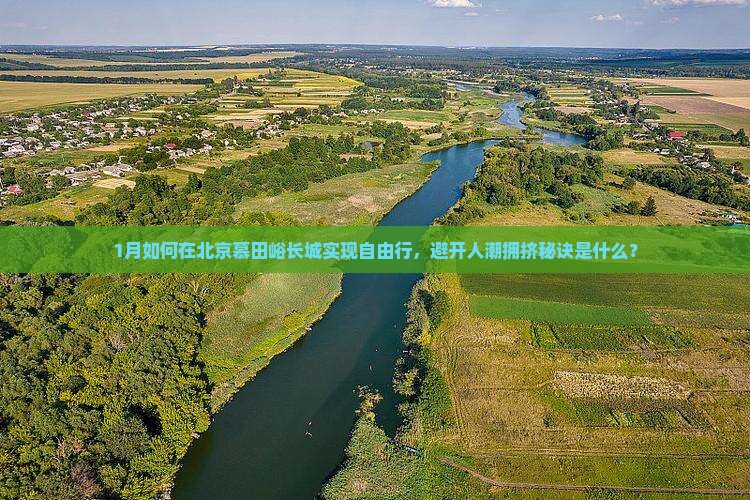 1月如何在北京慕田峪长城实现自由行，避开人潮拥挤秘诀是什么？