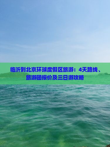 临沂到北京环球度假区旅游：4天路线、旅游团报价及三日游攻略