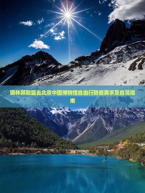 锡林郭勒盟去北京中国博物馆自由行防疫要求及自驾指南