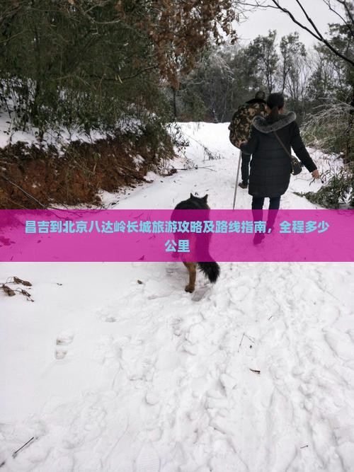 昌吉到北京八达岭长城旅游攻略及路线指南，全程多少公里