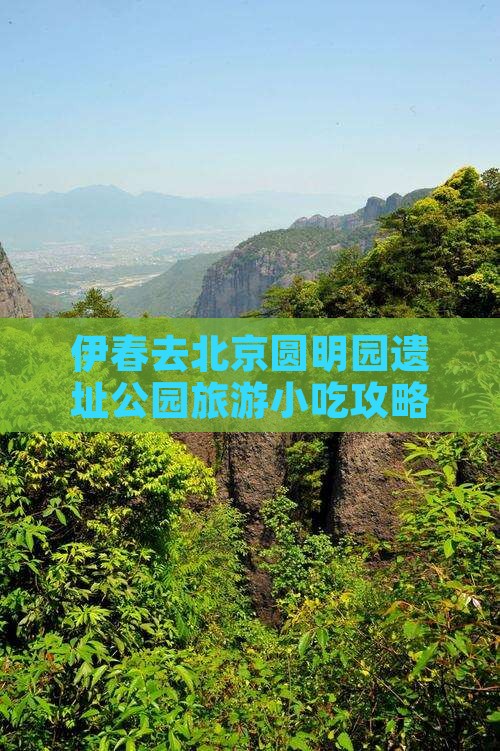 伊春去北京圆明园遗址公园旅游小吃攻略