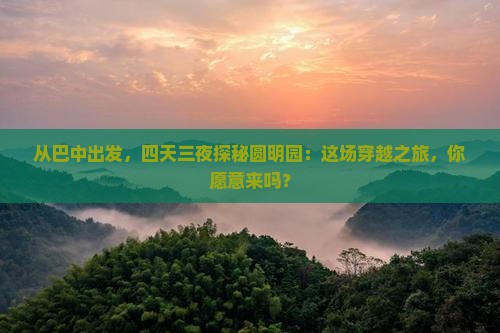 从巴中出发，四天三夜探秘圆明园：这场穿越之旅，你愿意来吗？