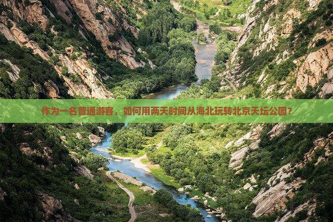 作为一名普通游客，如何用两天时间从海北玩转北京天坛公园？