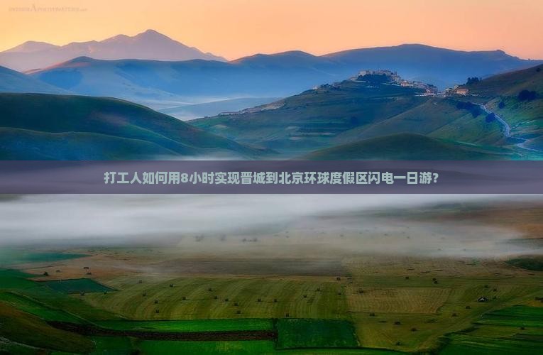 打工人如何用8小时实现晋城到北京环球度假区闪电一日游？