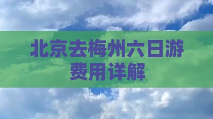 北京去梅州六日游费用详解