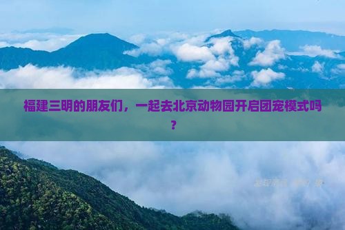三明去北京动物园团体旅游