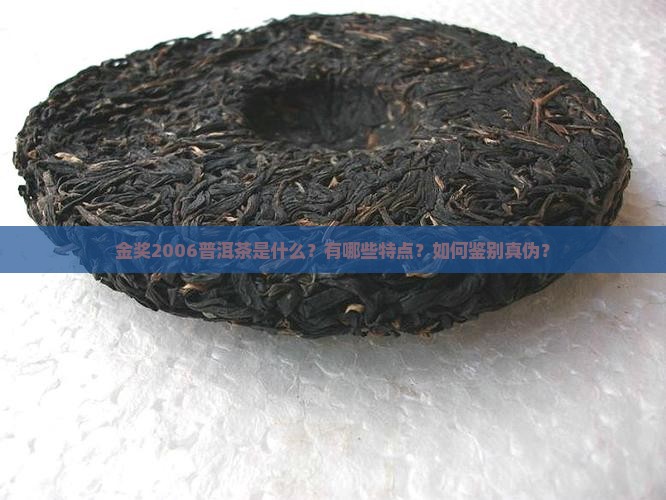 金奖2006普洱茶是什么？有哪些特点？如何鉴别真伪？