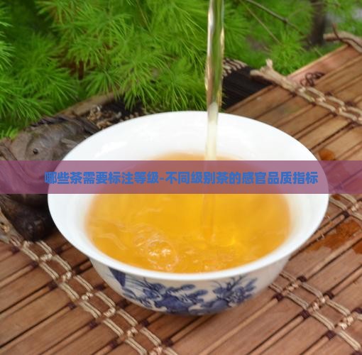 哪些茶需要标注等级-不同级别茶的感官品质指标