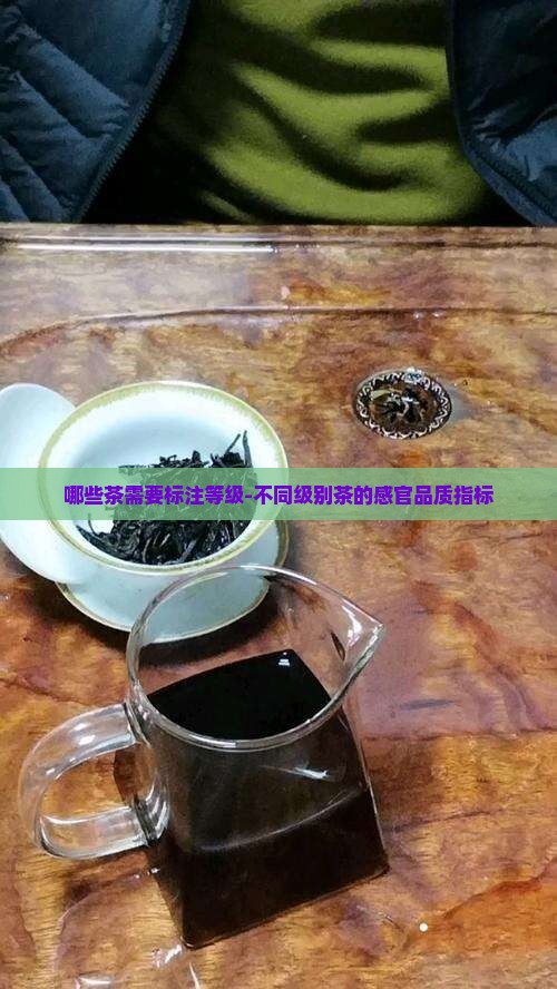 哪些茶需要标注等级-不同级别茶的感官品质指标