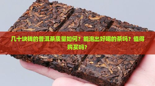 几十块钱的普洱茶质量如何？能泡出好喝的茶吗？值得购买吗？