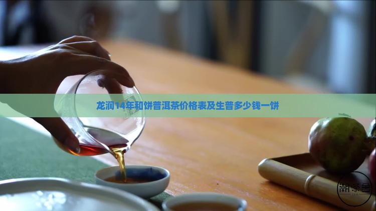 龙润14年和饼普洱茶价格表及生普多少钱一饼