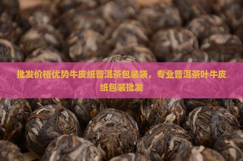 批发价格优势牛皮纸普洱茶包装袋，专业普洱茶叶牛皮纸包装批发