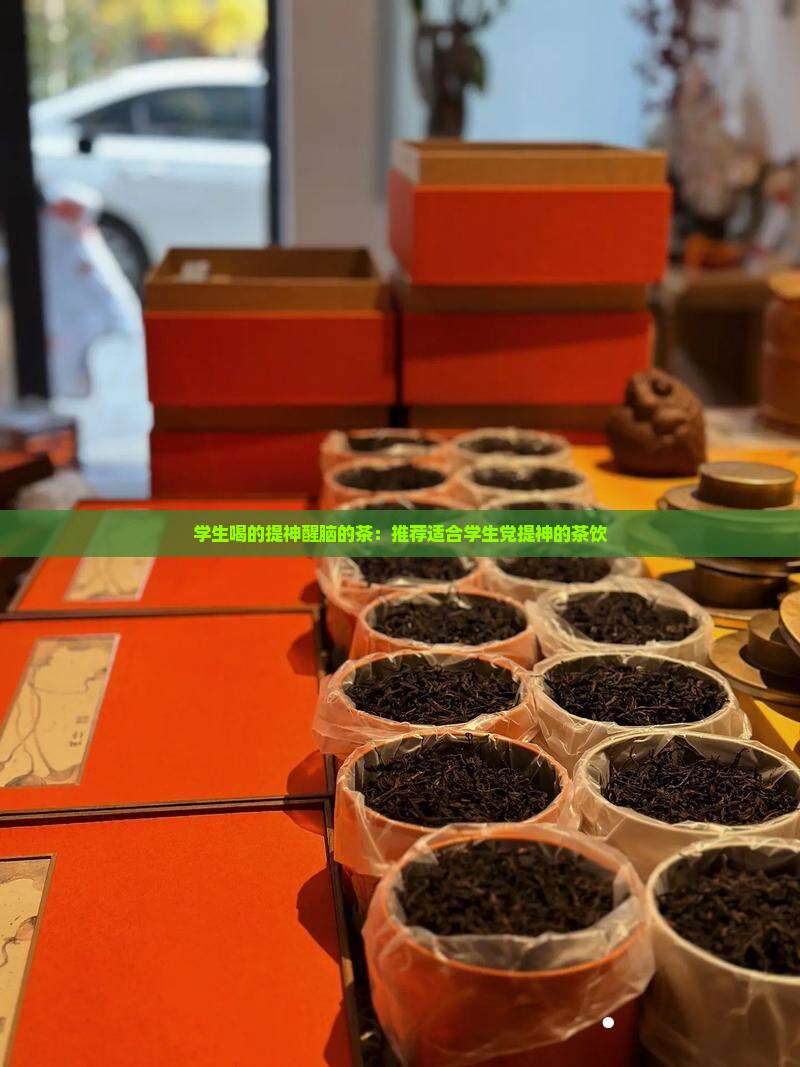 学生喝的提神醒脑的茶：推荐适合学生党提神的茶饮