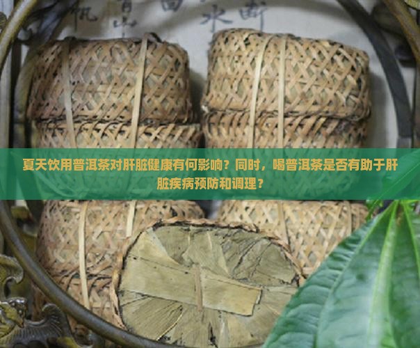 夏天饮用普洱茶对肝脏健康有何影响？同时，喝普洱茶是否有助于肝脏疾病预防和调理？