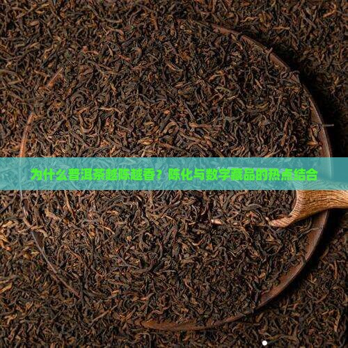 为什么普洱茶越陈越香？陈化与数字藏品的热点结合