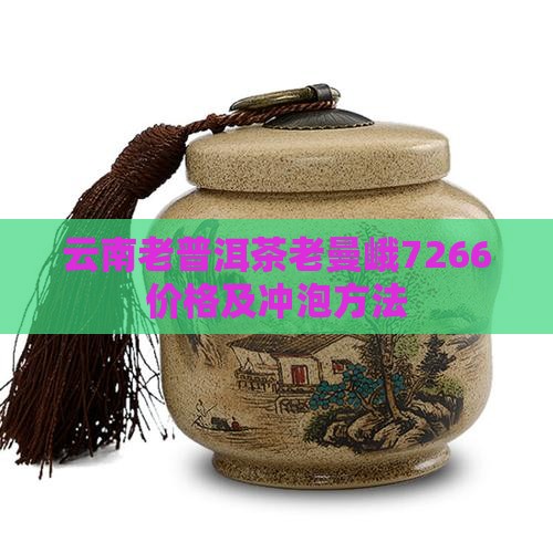 云南老普洱茶老曼峨7266价格及冲泡方法