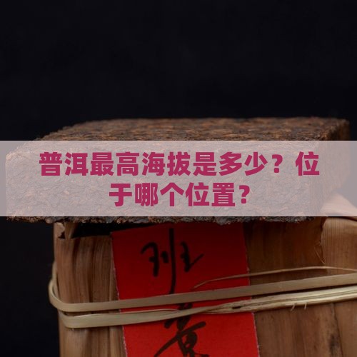 普洱最高海拔是多少？位于哪个位置？