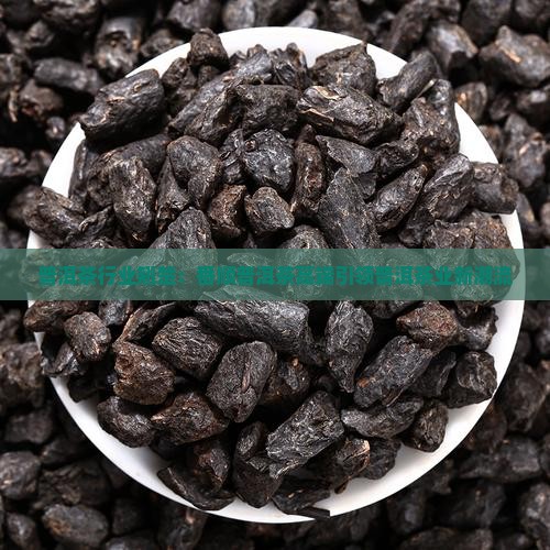 普洱茶行业翘楚：番顺普洱茶高端引领普洱茶业新潮流
