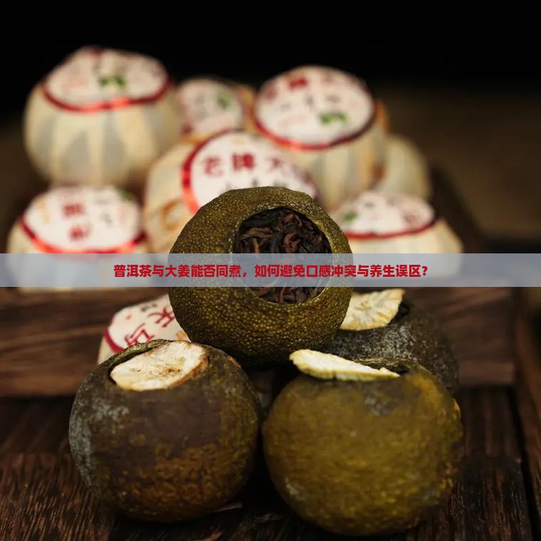 普洱茶与大姜能否同煮，如何避免口感冲突与养生误区？