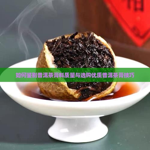 如何鉴别普洱茶膏料质量与选购优质普洱茶膏技巧