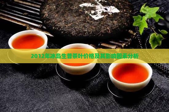 2012年冰岛生普茶叶价格及其影响因素分析