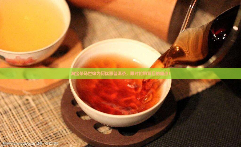 淘宝茶马世家为何优惠普洱茶，限时抢购背后的痛点！