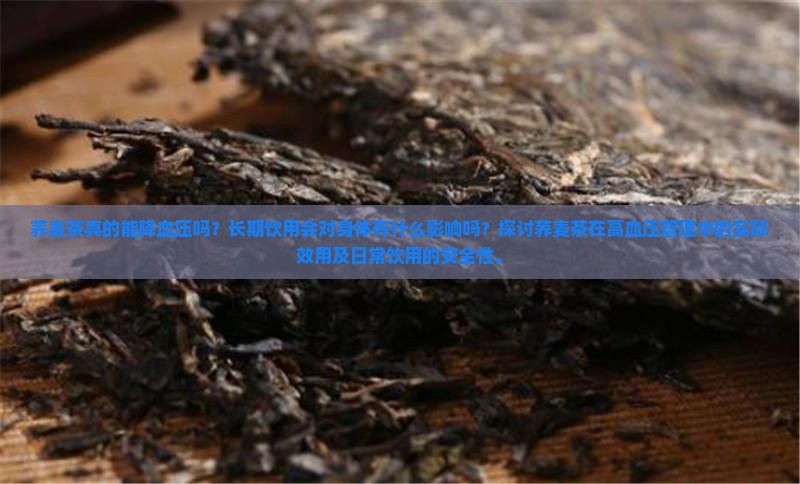 荞麦茶真的能降血压吗？长期饮用会对身体有什么影响吗？探讨荞麦茶在高血压管理中的实际效用及日常饮用的安全性。