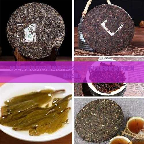 哪里有品质好的普洱茶代理公司？如何选择优质的普洱茶代理？