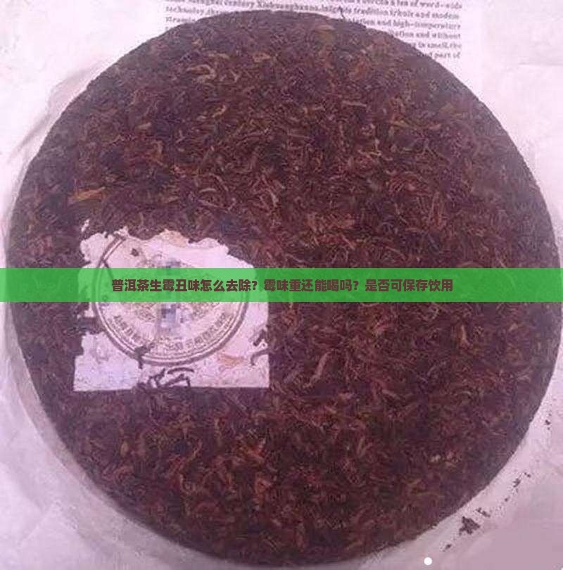 普洱茶生霉丑味怎么去除？霉味重还能喝吗？是否可保存饮用