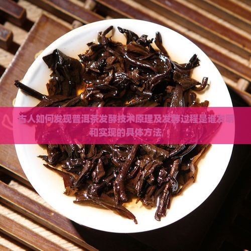 古人如何发现普洱茶发酵技术原理及发酵过程是谁发明和实现的具体方法