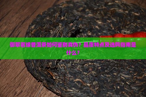 御翠茗缘普洱茶如何鉴别真伪？品质特点及选购指南是什么？