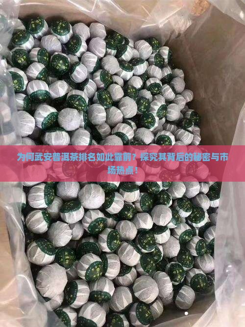为何武安普洱茶排名如此靠前？探究其背后的秘密与市场热点！