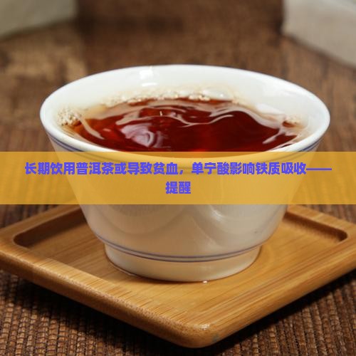 长期饮用普洱茶或导致贫血，单宁酸影响铁质吸收——提醒