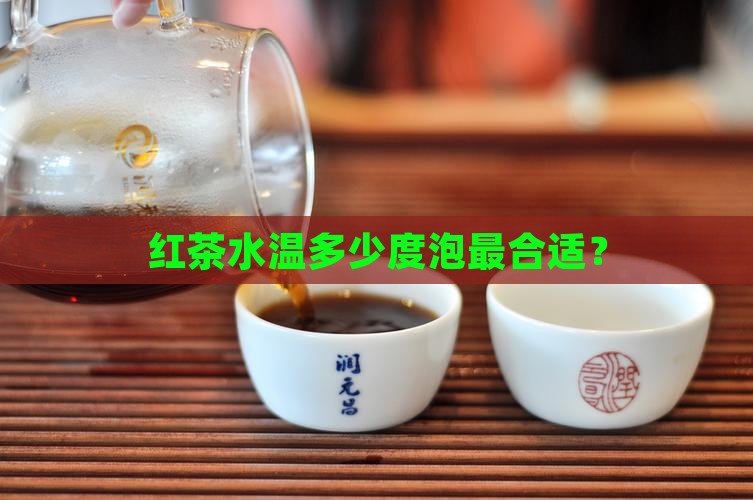 红茶水温多少度泡最合适？