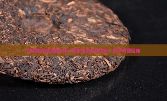 如何挑选合适的红茶？熬夜党必备养生茶，选不对毁健康