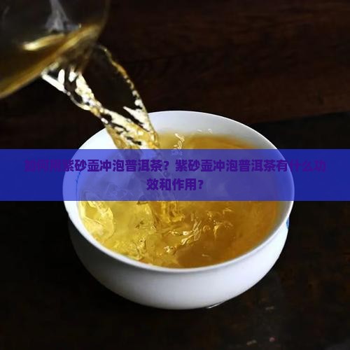 如何用紫砂壶冲泡普洱茶？紫砂壶冲泡普洱茶有什么功效和作用？