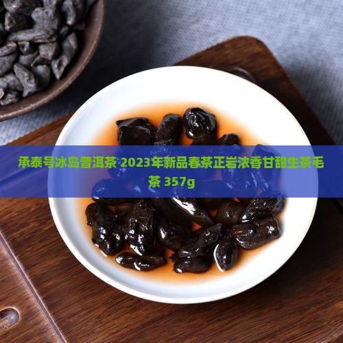 承泰号冰岛普洱茶 2023年新品春茶正岩浓香甘甜生茶毛茶 357g