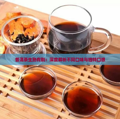 普洱茶生熟有别：深度解析不同口味与独特口感