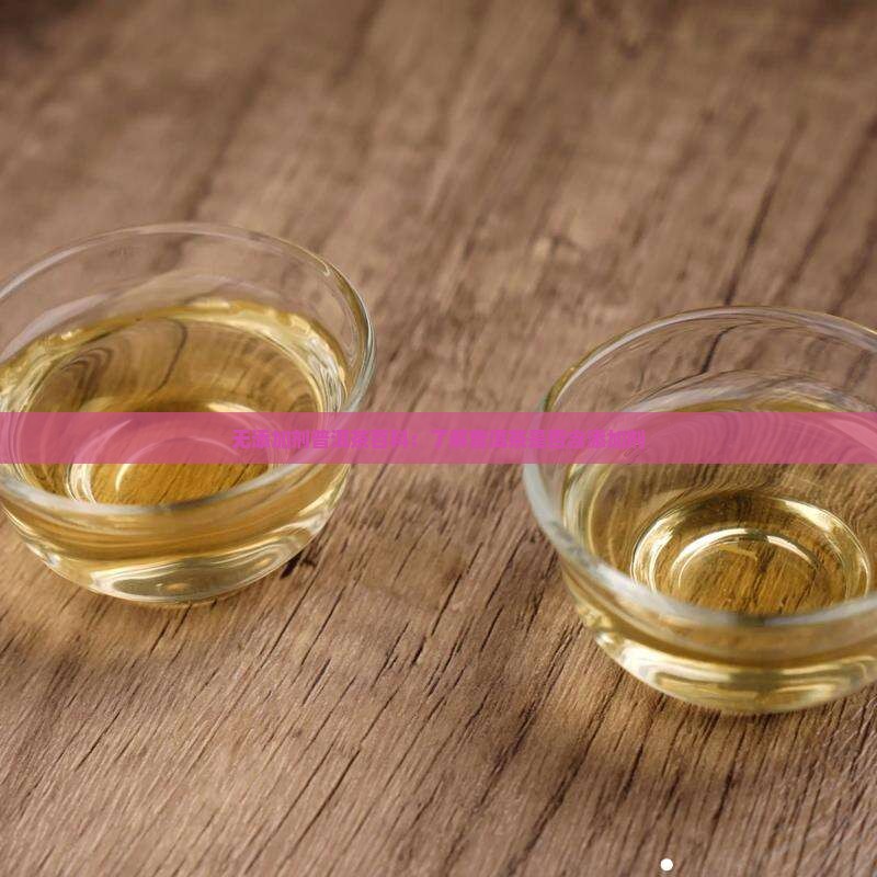 无添加剂普洱茶百科：了解普洱茶是否含添加剂