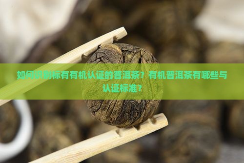 如何识别标有有机认证的普洱茶？有机普洱茶有哪些与认证标准？